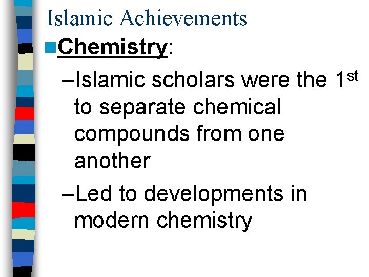 Islamic Achievements n. Chemistry: –Islamic scholars were the 1 st to separate chemical compounds