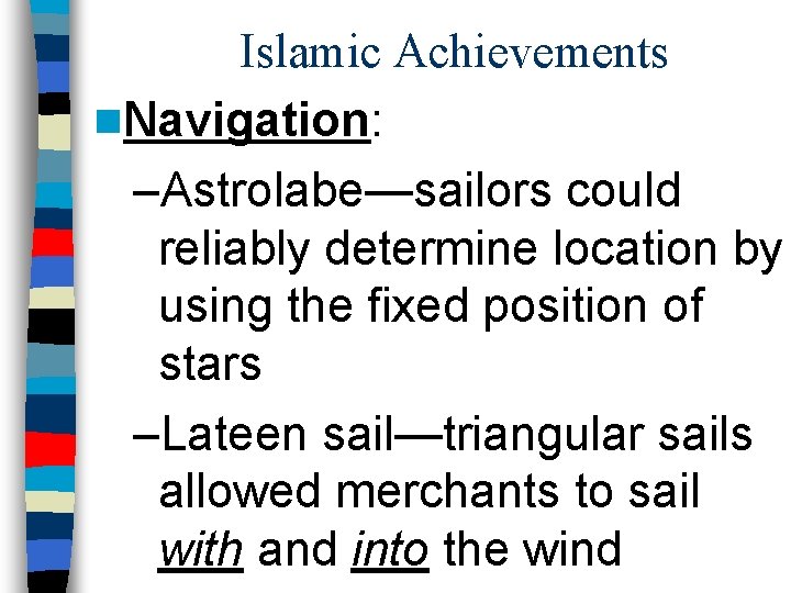 Islamic Achievements n. Navigation: –Astrolabe—sailors could reliably determine location by using the fixed position