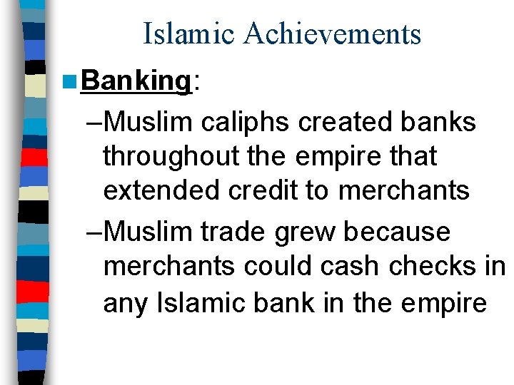 Islamic Achievements n Banking: –Muslim caliphs created banks throughout the empire that extended credit