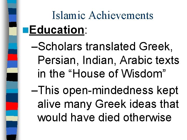 Islamic Achievements n. Education: –Scholars translated Greek, Persian, Indian, Arabic texts in the “House