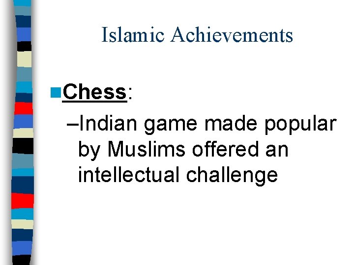 Islamic Achievements n. Chess: –Indian game made popular by Muslims offered an intellectual challenge