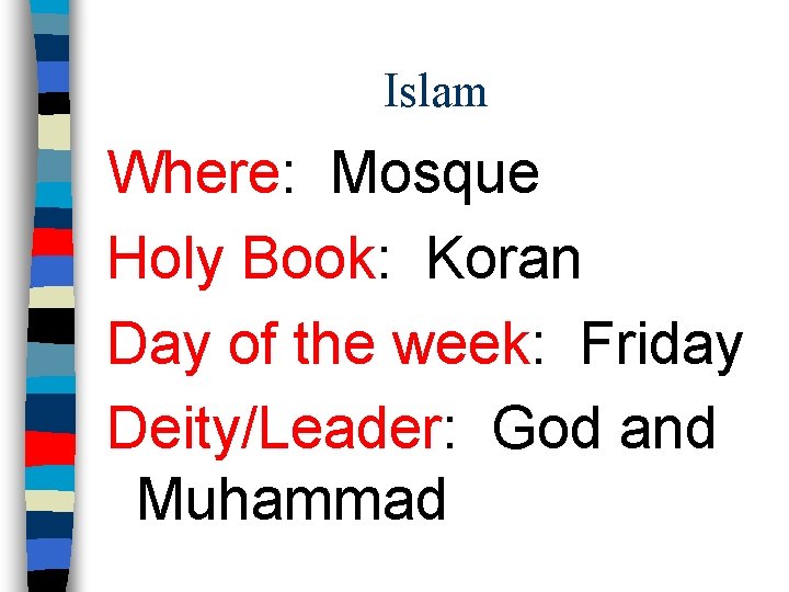 Islam Where: Mosque Holy Book: Koran Day of the week: Friday Deity/Leader: God and