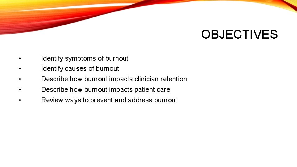 OBJECTIVES • Identify symptoms of burnout • Identify causes of burnout • Describe how