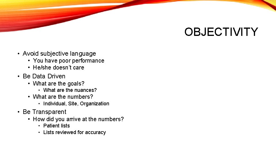 OBJECTIVITY • Avoid subjective language • You have poor performance • He/she doesn’t care