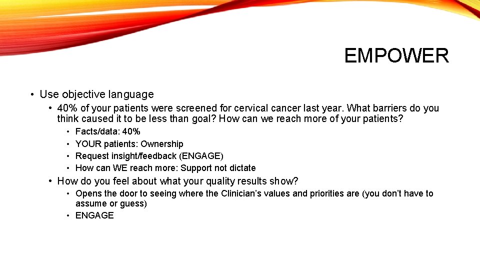 EMPOWER • Use objective language • 40% of your patients were screened for cervical