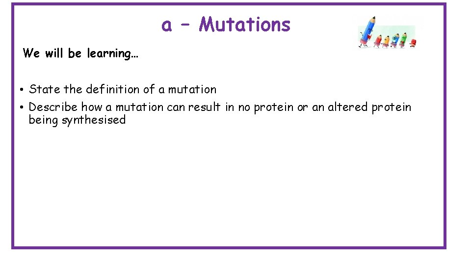 a – Mutations We will be learning… • State the definition of a mutation