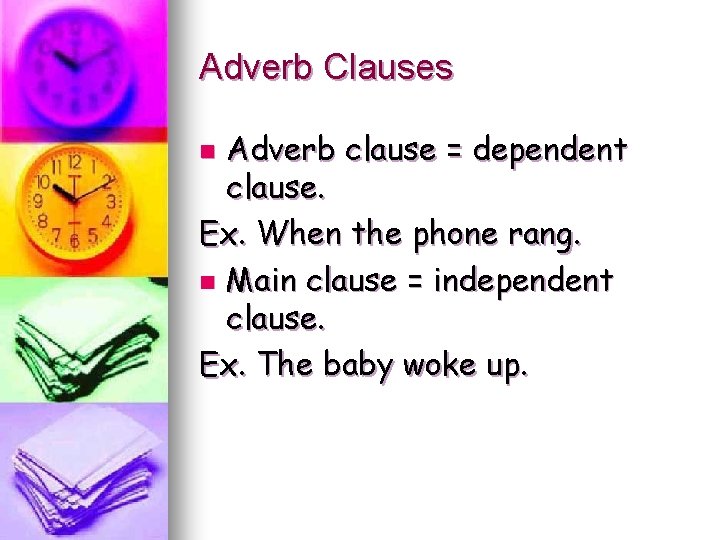 Adverb Clauses Adverb clause = dependent clause. Ex. When the phone rang. n Main Adverb Clauses Adverb clause = dependent clause. Ex. When the phone rang. n Main