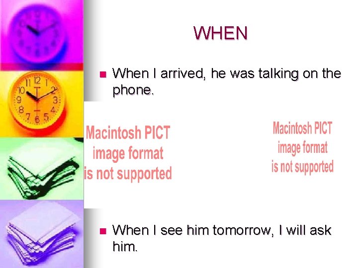 WHEN n When I arrived, he was talking on the phone. n When I WHEN n When I arrived, he was talking on the phone. n When I