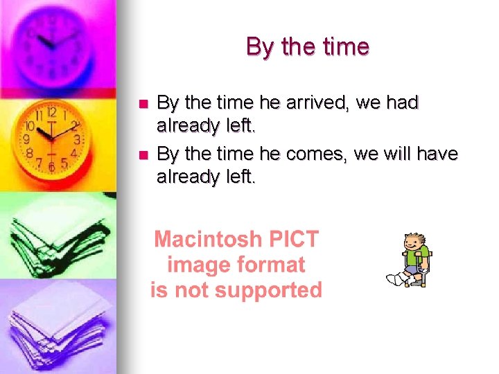 By the time n n By the time he arrived, we had already left. By the time n n By the time he arrived, we had already left.