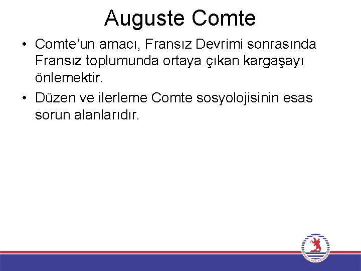 Auguste Comte • Comte’un amacı, Fransız Devrimi sonrasında Fransız toplumunda ortaya çıkan kargaşayı önlemektir.