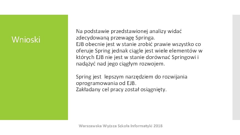 Wnioski Na podstawie przedstawionej analizy widać zdecydowaną przewagę Springa. EJB obecnie jest w stanie