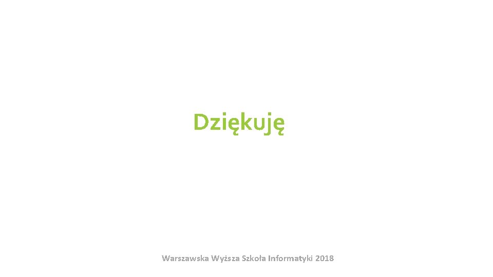 Dziękuję Warszawska Wyższa Szkoła Informatyki 2018 