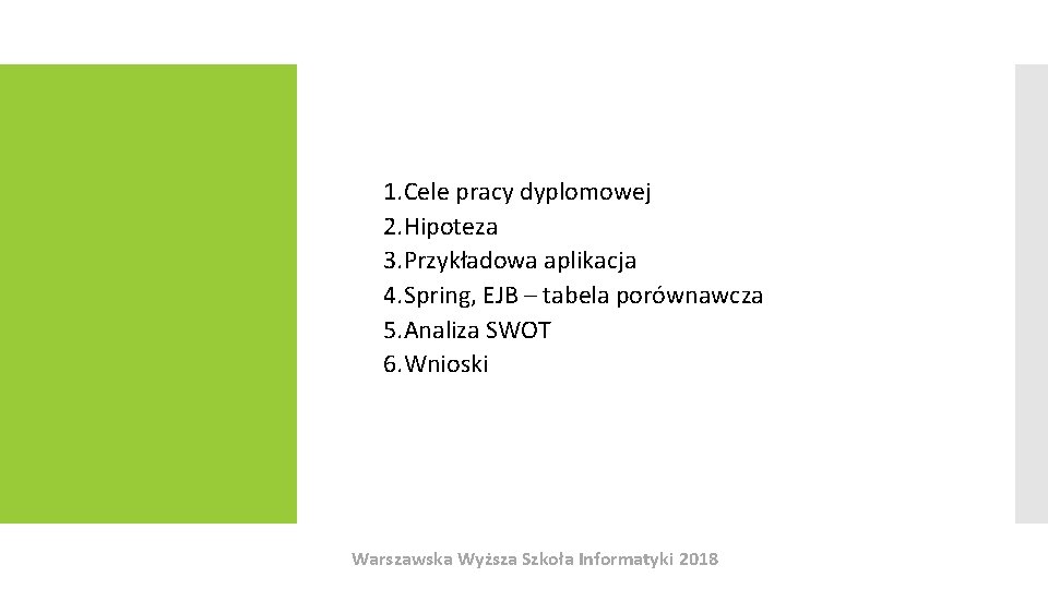 Spis treści 1. Cele pracy dyplomowej 2. Hipoteza 3. Przykładowa aplikacja 4. Spring, EJB