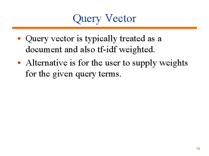 Query Vector • Query vector is typically treated as a document and also tf-idf Query Vector • Query vector is typically treated as a document and also tf-idf