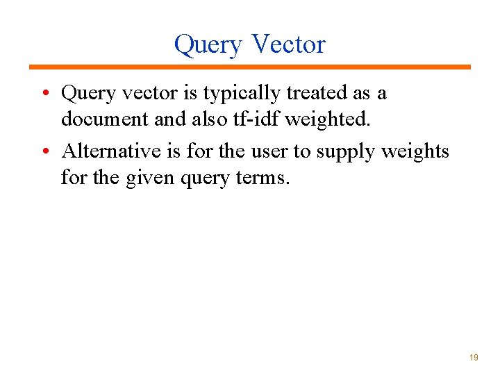 Query Vector • Query vector is typically treated as a document and also tf-idf