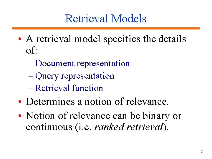 Retrieval Models • A retrieval model specifies the details of: – Document representation –