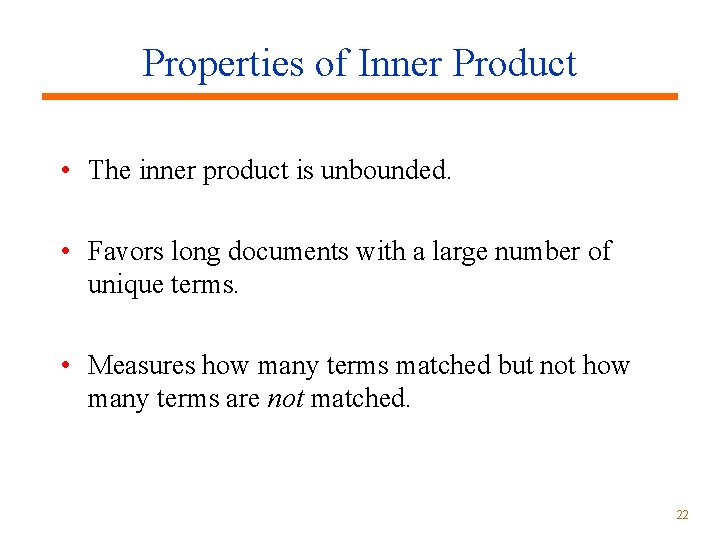 Properties of Inner Product • The inner product is unbounded. • Favors long documents