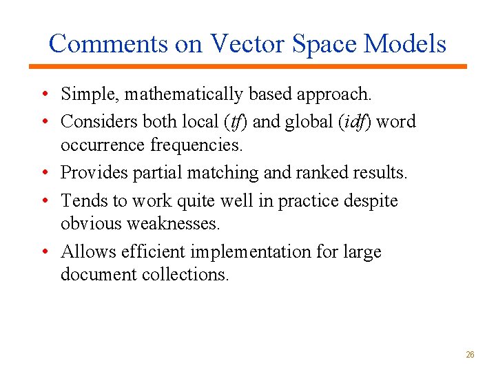 Comments on Vector Space Models • Simple, mathematically based approach. • Considers both local