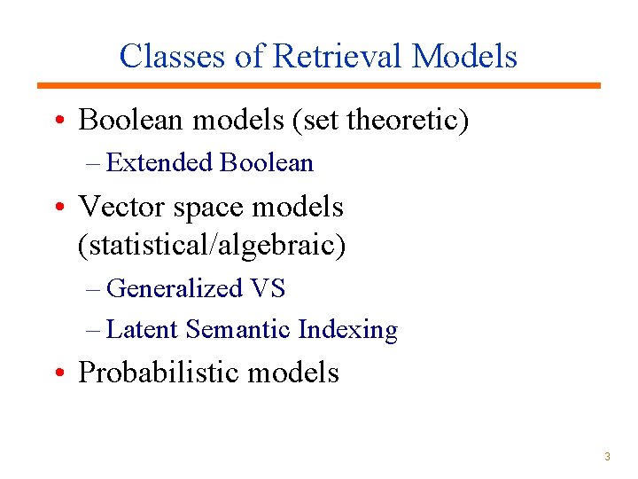 Classes of Retrieval Models • Boolean models (set theoretic) – Extended Boolean • Vector Classes of Retrieval Models • Boolean models (set theoretic) – Extended Boolean • Vector