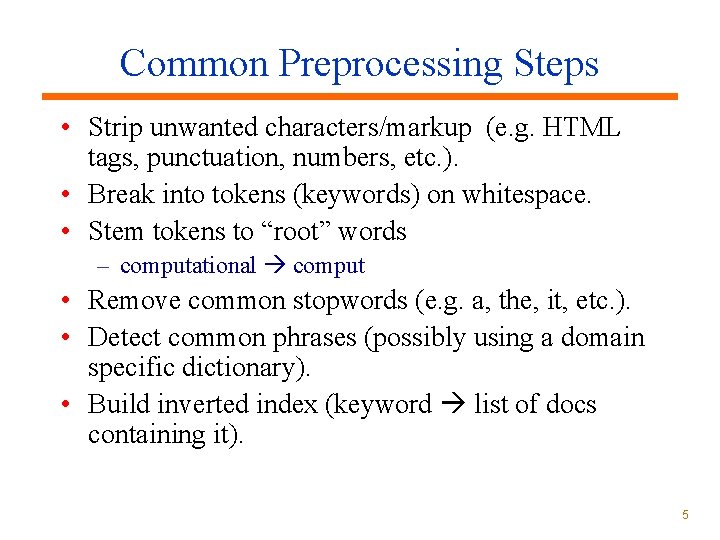 Common Preprocessing Steps • Strip unwanted characters/markup (e. g. HTML tags, punctuation, numbers, etc. Common Preprocessing Steps • Strip unwanted characters/markup (e. g. HTML tags, punctuation, numbers, etc.