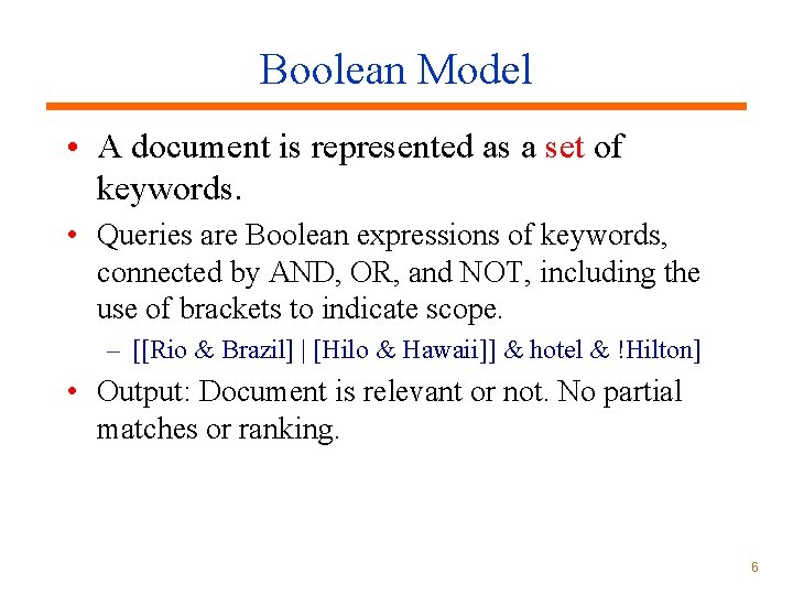 Boolean Model • A document is represented as a set of keywords. • Queries