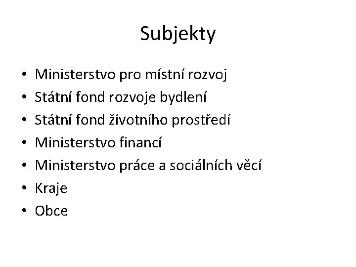 Subjekty • • Ministerstvo pro místní rozvoj Státní fond rozvoje bydlení Státní fond životního