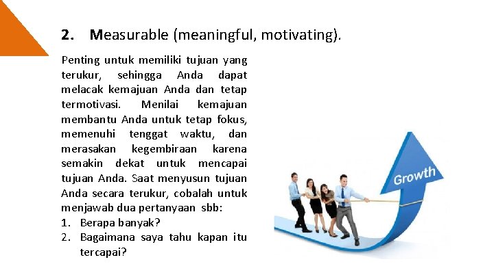 2. Measurable (meaningful, motivating). Penting untuk memiliki tujuan yang terukur, sehingga Anda dapat melacak