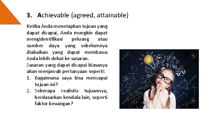 3. Achievable (agreed, attainable) Ketika Anda menetapkan tujuan yang dapat dicapai, Anda mungkin dapat