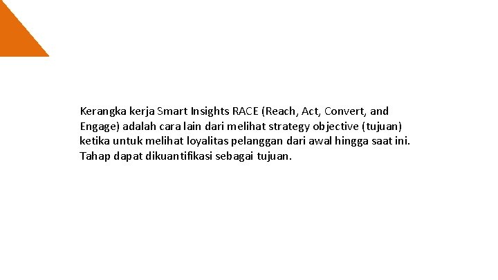 Kerangka kerja Smart Insights RACE (Reach, Act, Convert, and Engage) adalah cara lain dari