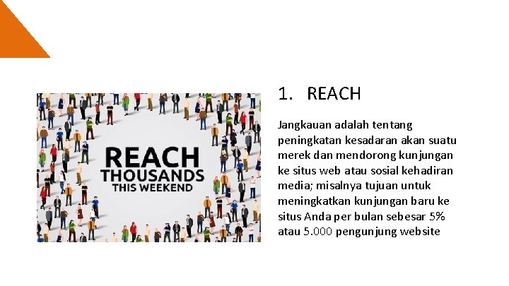 1. REACH Jangkauan adalah tentang peningkatan kesadaran akan suatu merek dan mendorong kunjungan ke