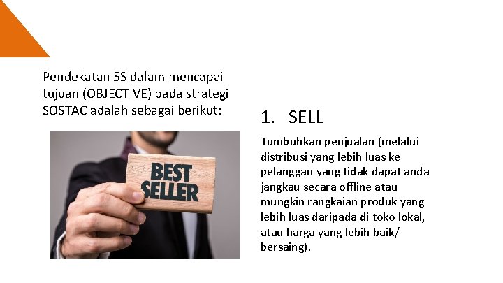 Pendekatan 5 S dalam mencapai tujuan (OBJECTIVE) pada strategi SOSTAC adalah sebagai berikut: 1.