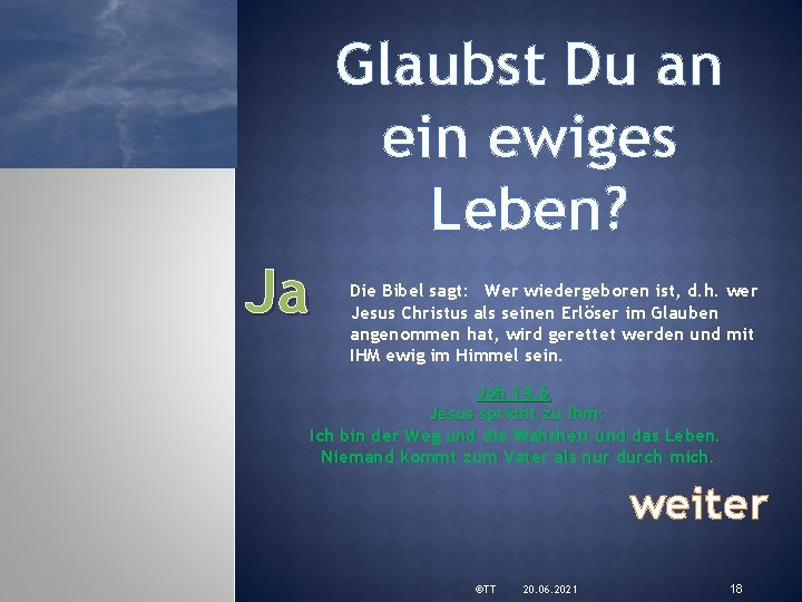 Glaubst Du an ein ewiges Leben? Ja Die Bibel sagt: Wer wiedergeboren ist, d.