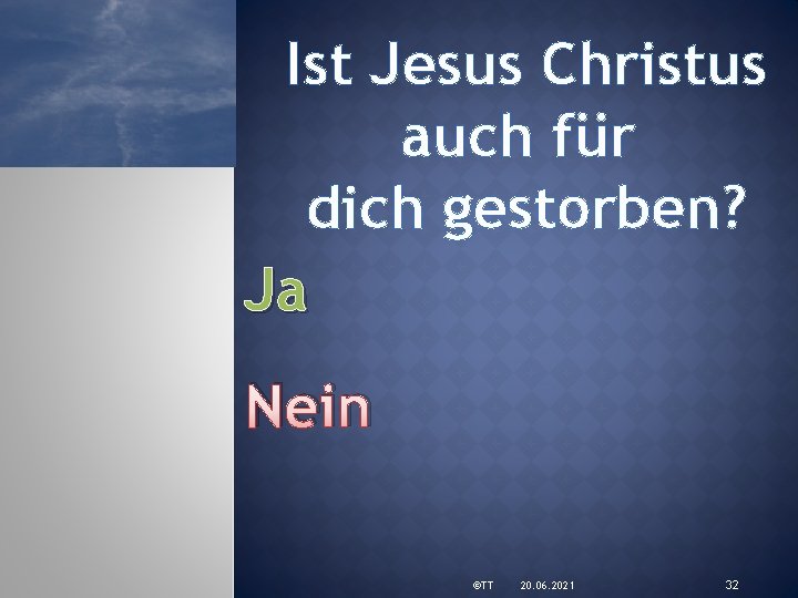 Ist Jesus Christus auch für dich gestorben? Ja Nein ©TT 20. 06. 2021 32