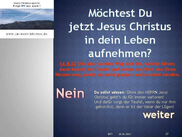 Möchtest Du jetzt Jesus Christus in dein Leben aufnehmen? Lk 8, 12 Die aber