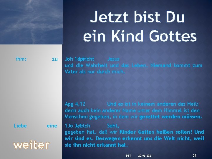 Jetzt bist Du ein Kind Gottes ihm: zu Joh 14, 6 spricht Jesus und