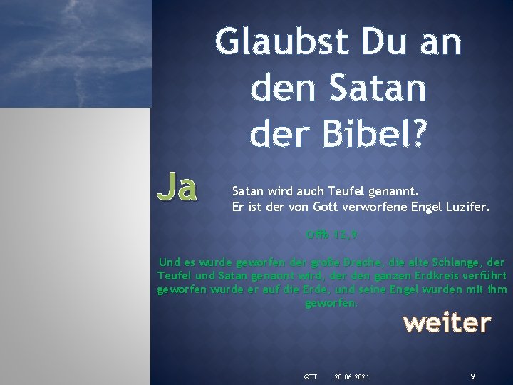 Glaubst Du an den Satan der Bibel? Ja Satan wird auch Teufel genannt. Er