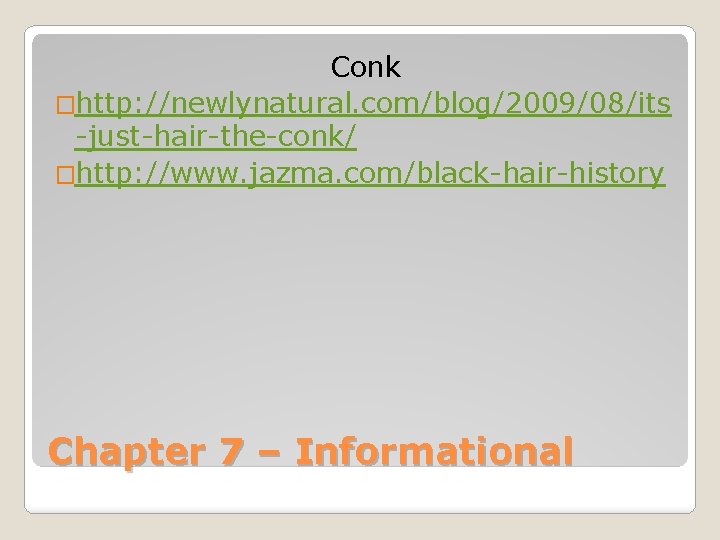 Conk �http: //newlynatural. com/blog/2009/08/its -just-hair-the-conk/ �http: //www. jazma. com/black-hair-history Chapter 7 – Informational 