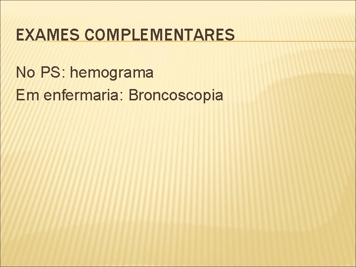 EXAMES COMPLEMENTARES No PS: hemograma Em enfermaria: Broncoscopia 