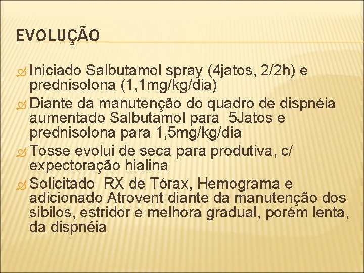 EVOLUÇÃO Iniciado Salbutamol spray (4 jatos, 2/2 h) e prednisolona (1, 1 mg/kg/dia) Diante