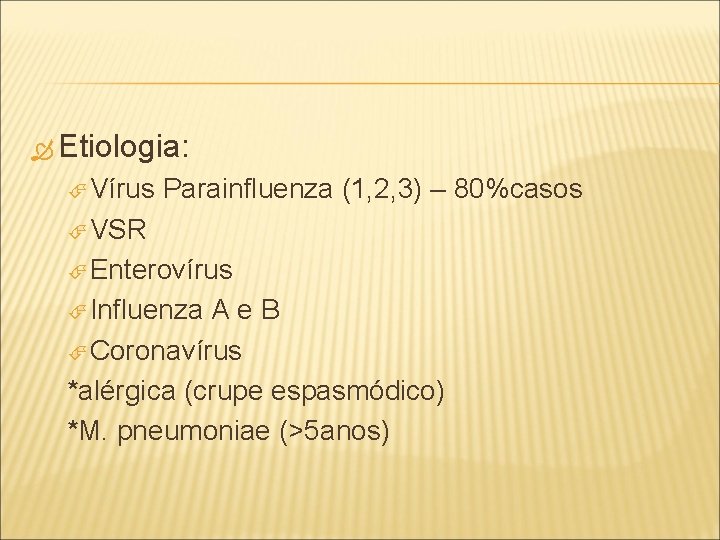 Etiologia: Vírus Parainfluenza (1, 2, 3) – 80%casos VSR Enterovírus Influenza Ae. B