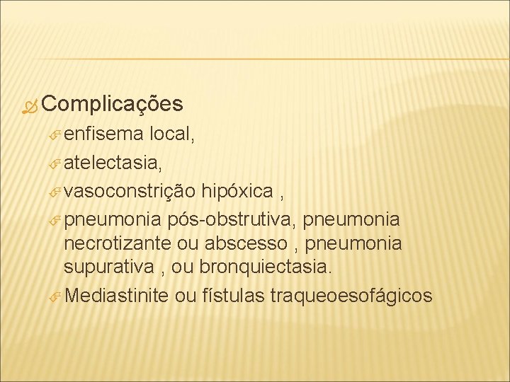  Complicações enfisema local, atelectasia, vasoconstrição hipóxica , pneumonia pós-obstrutiva, pneumonia necrotizante ou abscesso