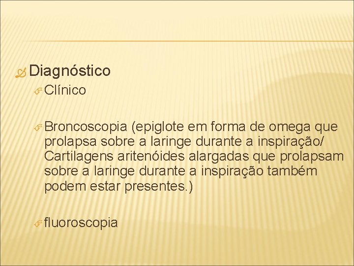  Diagnóstico Clínico Broncoscopia (epiglote em forma de omega que prolapsa sobre a laringe