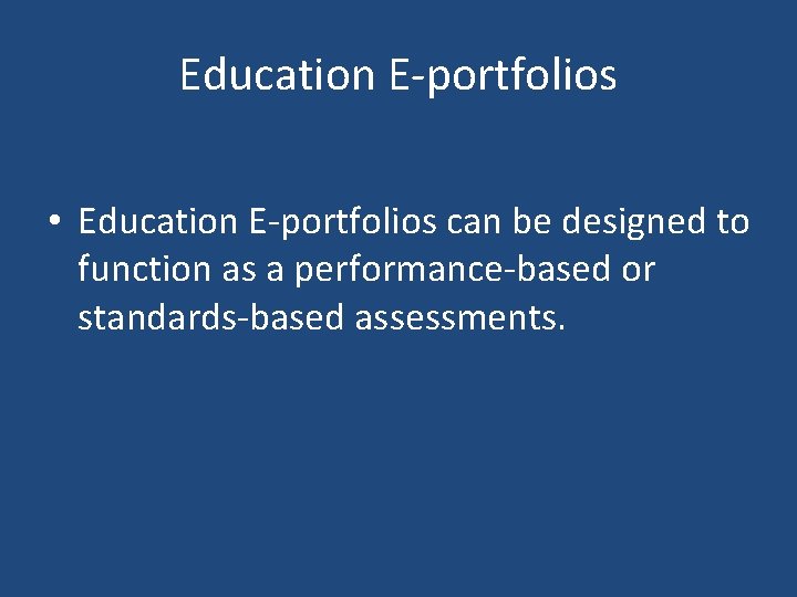 Education E-portfolios • Education E-portfolios can be designed to function as a performance-based or