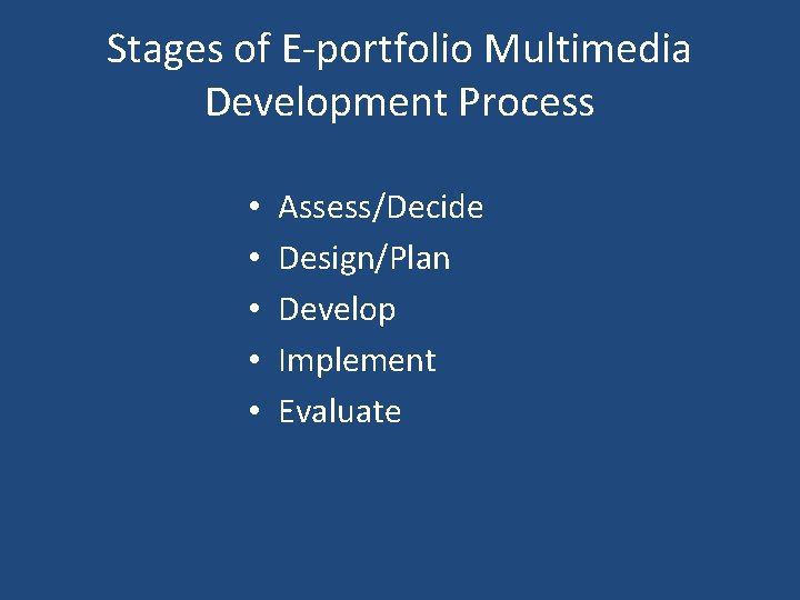 Stages of E-portfolio Multimedia Development Process • • • Assess/Decide Design/Plan Develop Implement Evaluate