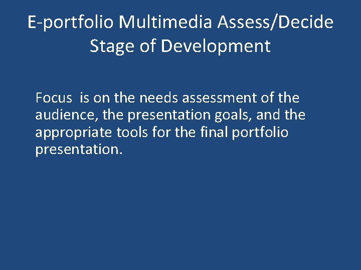 E-portfolio Multimedia Assess/Decide Stage of Development Focus is on the needs assessment of the