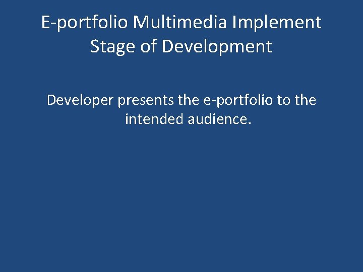 E-portfolio Multimedia Implement Stage of Development Developer presents the e-portfolio to the intended audience.