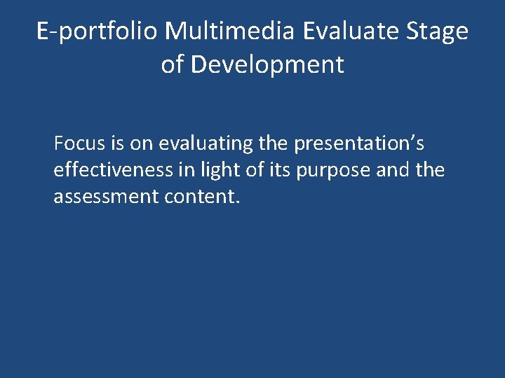 E-portfolio Multimedia Evaluate Stage of Development Focus is on evaluating the presentation’s effectiveness in