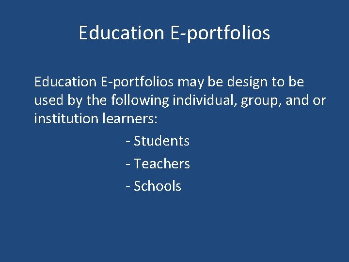 Education E-portfolios may be design to be used by the following individual, group, and