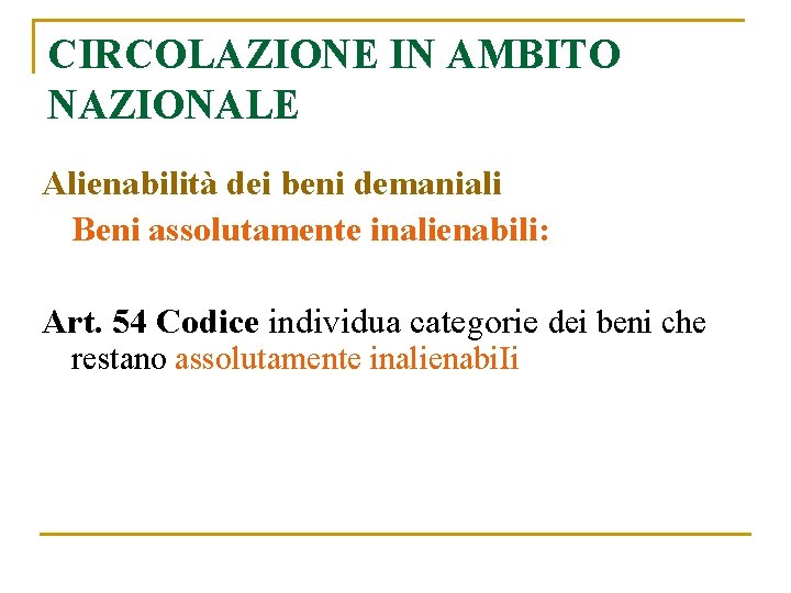 CIRCOLAZIONE IN AMBITO NAZIONALE Alienabilità dei beni demaniali Beni assolutamente inalienabili: Art. 54 Codice