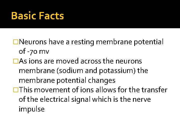 Basic Facts �Neurons have a resting membrane potential of -70 mv �As ions are
